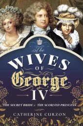 book WIVES OF GEORGE IV the secret bride and the scorned princess.