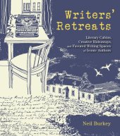 book Writers' Retreats: Literary Cabins, Creative Hideaways, and Favorite Writing Spaces of Iconic Authors