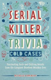 book Serial Killer Trivia: Cold Cases: Fascinating Facts and Chilling Details from the Creepiest Unsolved Murders Ever