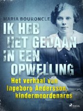 book Ik heb het gedaan in een opwelling: Het verhaal van Ingeborg Andersson, kindermoordenares