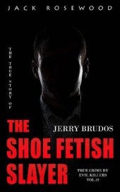 book Jerry Brudos: The True Story of The Shoe Fetish Slayer: Historical Serial Killers and Murderers (True Crime by Evil Killers Book 19)