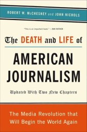 book The Death and Life of American Journalism: The Media Revolution That Will Begin The World Again