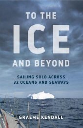 book To the ice and beyond : sailing solo across 32 oceans and seaways