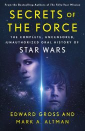 book Secrets of the Force: The Complete, Uncensored, Unauthorized Oral History of Star Wars