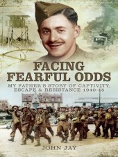 book Facing Fearful Odds: My Father's Extraordinary Experiences of Captivity, Escape and Resistance 1940-1945