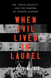 book When Evil Lived in Laurel: The "White Knights" and the Murder of Vernon Dahmer