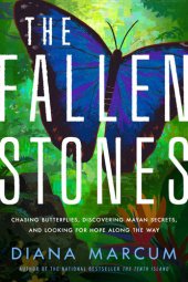 book The Fallen Stones: Chasing Blue Butterflies, Mayan Secrets, and Happily Ever After in Belize