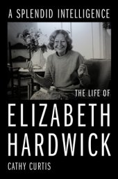 book A Splendid Intelligence: The Life of Elizabeth Hardwick