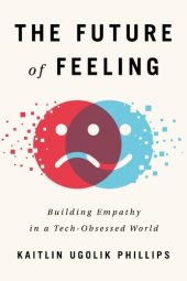 book The Future of Feeling: Building Empathy in a Tech-Obsessed World