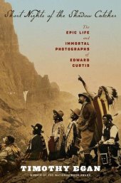 book Short Nights of the Shadow Catcher: The Epic Life and Immortal Photographs of Edward Curtis