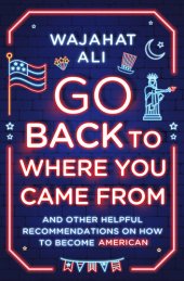 book Go Back to Where You Came From: And Other Helpful Recommendations on How to Become American