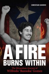 book A Fire Burns Within: The Miraculous Journey of Wilfredo 'Bazooka' Gomez