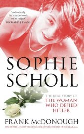 book Sophie Scholl: The Real Story of the Woman Who Defied Hitler: The Real Story of the Woman Who Defied Hitler