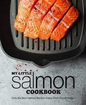 book My Little Salmon Cookbook: Only the Best Salmon Recipes Every Chef Should Know!