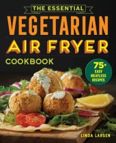 book The Essential Vegetarian Air Fryer Cookbook: 75+ Easy Meatless Recipes