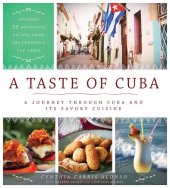 book A Taste of Cuba: A Journey Through Cuba and Its Savory Cuisine, Includes 75 Authentic Recipes from the Country’s Top Chefs