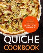 book Quiche Cookbook: A Savory Pie Cookbook Featuring Only Easy and Delicious Quiche Recipes