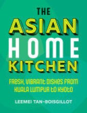 book The Asian Home Kitchen: Fresh, vibrant dishes from Kuala Lumpur to Kyoto