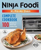 book The Official Ninja® Foodi™ XL Pro Air Oven Complete Cookbook: 100 Recipes to Feed Your Family Fast