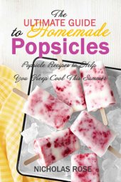 book The Ultimate Guide to Homemade Popsicles: Popsicle Recipes to Help You Keep Cool This Summer