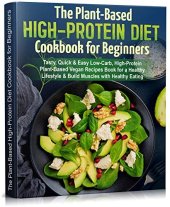 book The Plant-Based High-Protein Diet Cookbook for Beginners: Tasty, Quick & Easy Low-Carb, High-Protein Plant-Based Vegan Recipes Book for a Healthy Lifestyle & Build Muscles with Healthy Eating