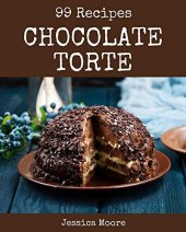 book 99 Chocolate Torte Recipes: From The Chocolate Torte Cookbook To The Table