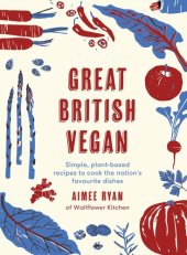 book Great British Vegan: Simple, Plant-Based Recipes to Cook the Nation's Favourite Dishes