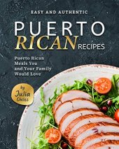 book Easy and Authentic Puerto Rican Recipes: Puerto Rican Meals You and Your Family Would Love