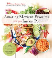 book Amazing Mexican Favorites with Your Instant Pot: 80 Tacos, Burritos, Fajitas and Other Flavor-Packed Recipes