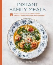 book Instant Family Meals: Delicious Dishes from Your Slow Cooker, Pressure Cooker, Multicooker, and Instant Pot®: A Cookbook