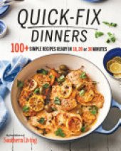 book Quick-Fix Dinners: 100+ Simple Recipes Ready in 10, 20, or 30 Minutes