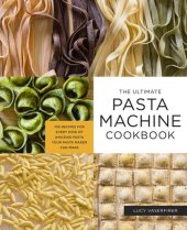 book The Ultimate Pasta Machine Cookbook: 100 Recipes for Every Kind of Amazing Pasta Your Pasta Maker Can Make