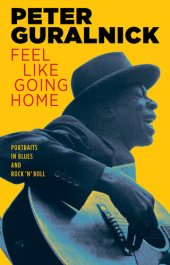 book Feel Like Going Home: Portraits in Blues and Rock 'n' Roll