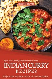 book Spice your Cooking Experience with these Indian Curry Recipes: Enjoy the Divine Taste of Indian Spice