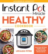 book Instant Pot Miracle Healthy Cookbook: More Than 100 Easy Healthy Meals for Your Favorite Kitchen Device