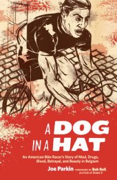 book A Dog in a Hat: An American Bike Racer's Story of Mud, Drugs, Blood, Betrayal, and Beauty in Belgium