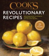 book Cook's Illustrated Revolutionary Recipes: Groundbreaking techniques. Compelling voices. One-of-a-kind recipes.