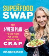 book The Superfood Swap: The 4-Week Plan to Eat What You Crave Without the C.R.A.P.