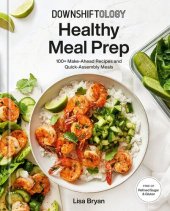 book Downshiftology Healthy Meal Prep: 100+ Make-Ahead Recipes and Quick-Assembly Meals: A Gluten-Free Cookbook