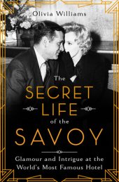 book The Secret Life of the Savoy: Glamour and Intrigue at the World's Most Famous Hotel