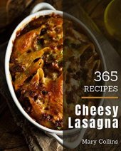 book 365 Cheesy Lasagna Recipes: A Cheesy Lasagna Cookbook from the Heart!