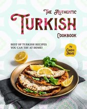 book The Authentic Turkish Cookbook: Best of Turkish Recipes You Can Try at Home!