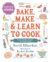 book Bake, Make, and Learn to Cook: Fun and Healthy Recipes for Young Cooks