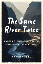 book The Same River Twice: A Memoir of Dirtbag Backpackers, Bomb Shelters, and Bad Travel