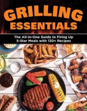 book Grilling Essentials: The All-in-One Guide to Firing Up 5-Star Meals with 130+ Recipes (Creative Homeowner) Tools & Techniques to Master Your Grill and Make Delicious Burgers, Steaks, Ribs, & Seafood