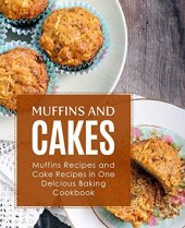 book Muffins and Cake: Muffins Recipes and Cake Recipes in One Delicious Baking Cookbook