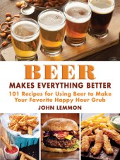 book Beer Makes Everything Better: 101 Recipes for Using Beer to Make Your Favorite Happy Hour Grub