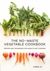 book The No-Waste Vegetable Cookbook: Recipes and Techniques for Whole Plant Cooking