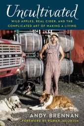 book Uncultivated: Wild Apples, Real Cider, and the Complicated Art of Making a Living