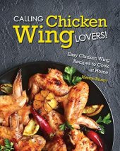 book Calling Chicken Wing Lovers!: Easy Chicken Wing Recipes to Cook at Home